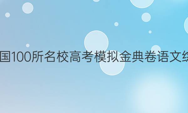 2022屆高三全國100所名校高考模擬金典卷語文綜合測評三答案