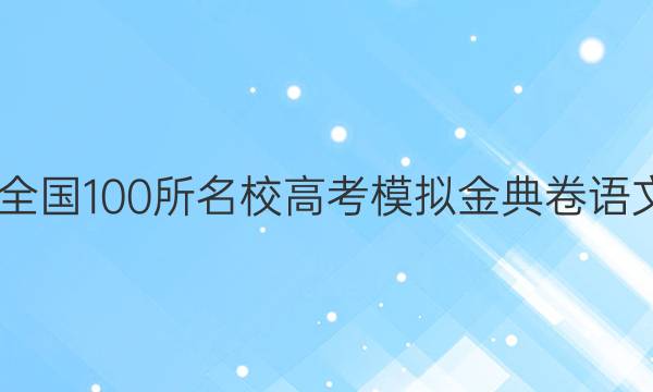 2022屆全國100所名校高考模擬金典卷語文三答案