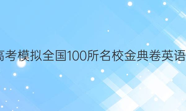 2022屆高考模擬全國(guó)100所名校金典卷英語(yǔ)十三答案