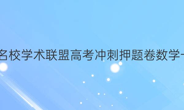 2022名校学术联盟高考冲刺押题卷数学一答案