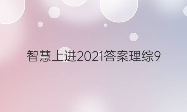智慧上进2021答案理综9