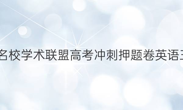 2022名校学术联盟高考冲刺押题卷英语三答案
