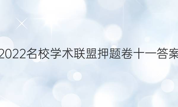 2022名校学术联盟押题卷十一答案