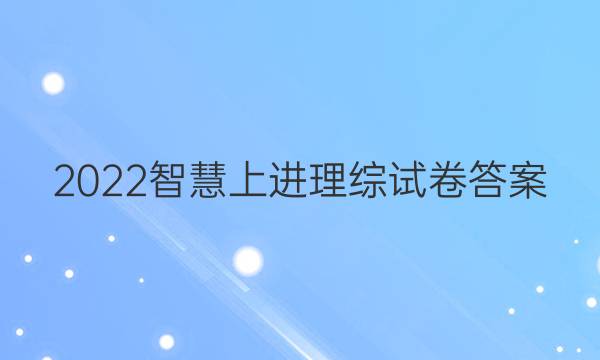 2022智慧上进理综试卷答案