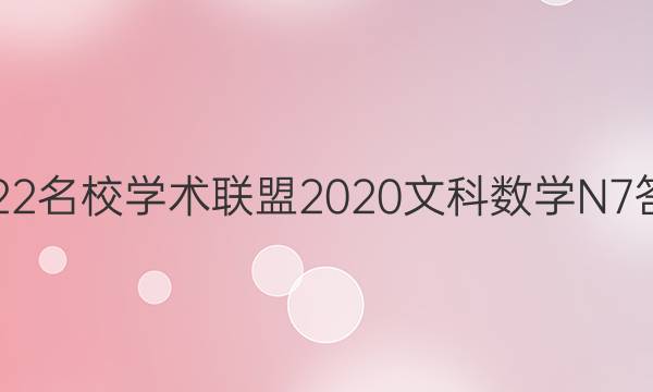 2022名校学术联盟2020文科数学N7答案