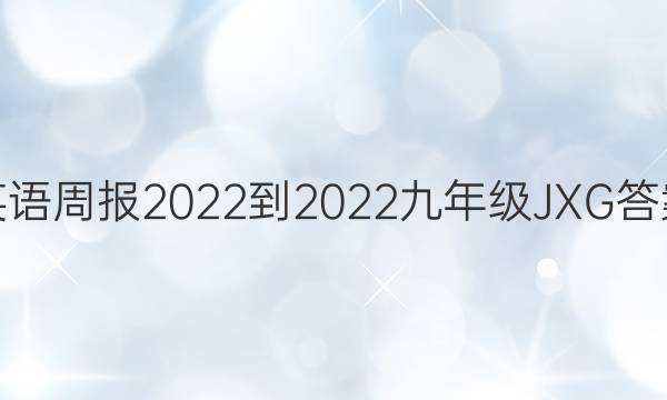 英语周报2022-2022九年级JXG答案