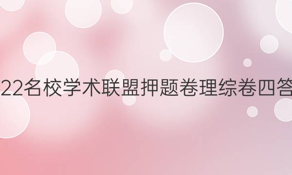 2022名校学术联盟押题卷理综卷四答案