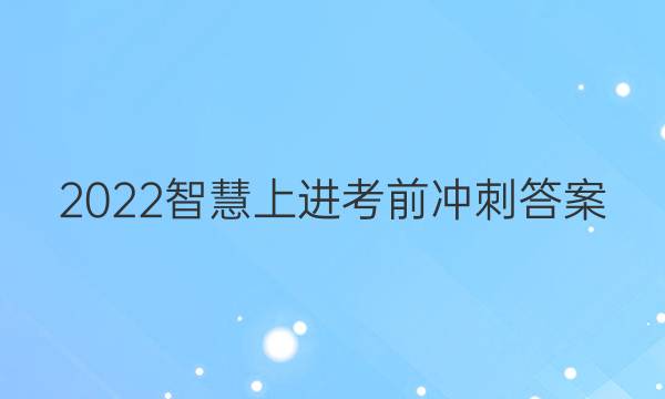 2022智慧上进考前冲刺答案