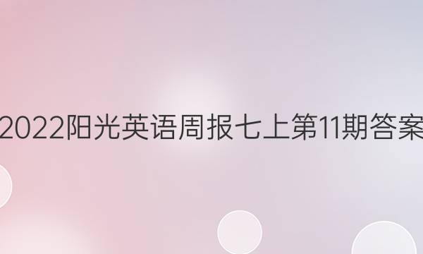 2022阳光英语周报七上第11期答案