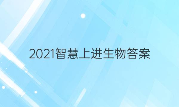 2021智慧上进生物答案