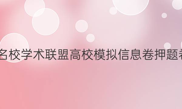 2022名校学术联盟高校模拟信息卷押题卷答案