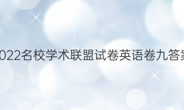 2022名校学术联盟试卷英语卷九答案