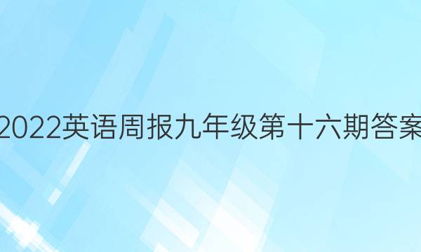 2022英语周报九年级第十六期答案