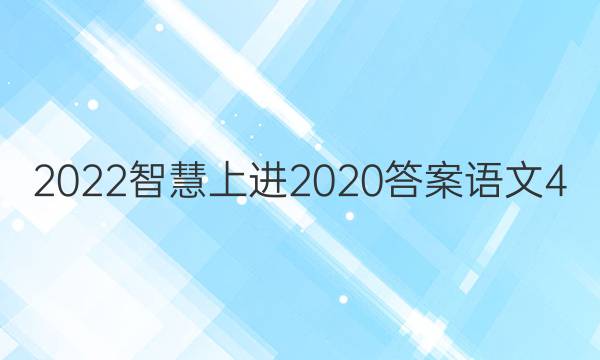 2022智慧上进2020答案语文4