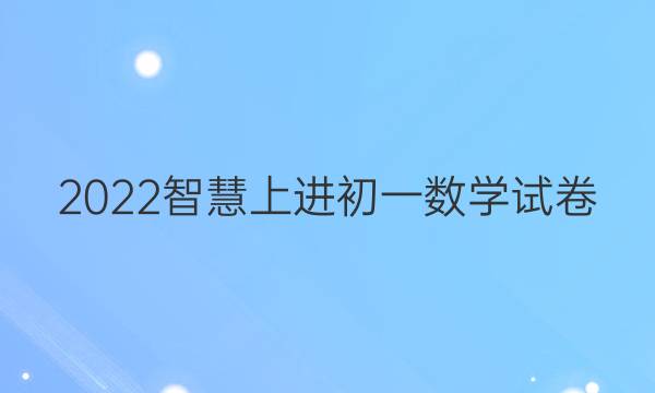 2022智慧上进初一数学试卷(北师大版)答案