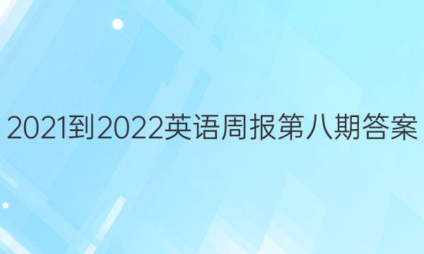 2021-2022英语周报第八期答案