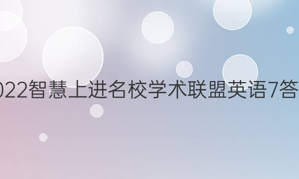 2022智慧上进名校学术联盟英语7答案
