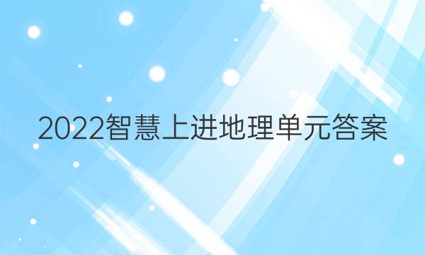 2022智慧上进地理单元答案