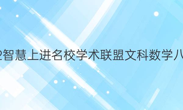 2022智慧上进名校学术联盟文科数学八答案