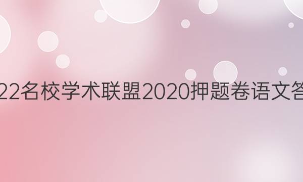 2022名校学术联盟2020押题卷语文答案