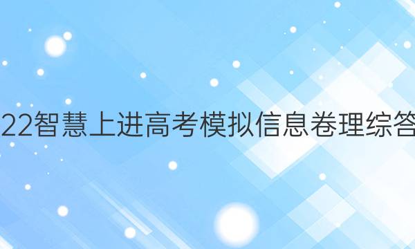 2022智慧上进高考模拟信息卷理综答案