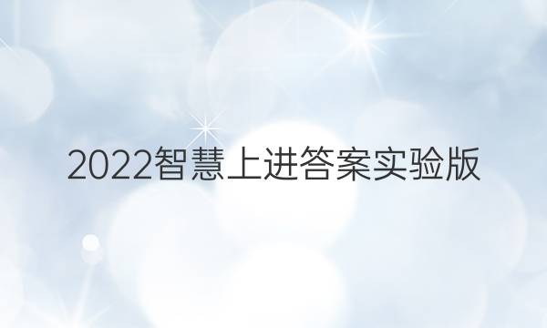 2022智慧上进答案实验版