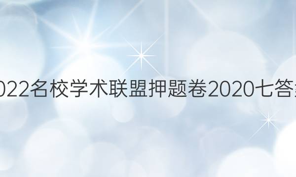 2022名校学术联盟押题卷2020七答案