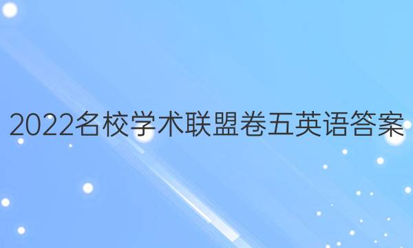 2022名校学术联盟卷五英语答案