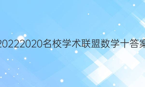 20222020名校学术联盟数学十答案