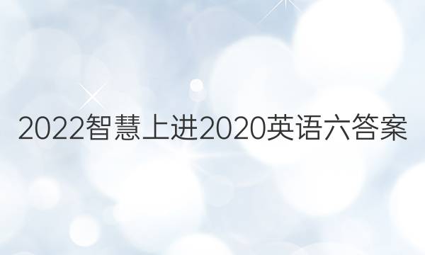 2022智慧上进2020英语六答案