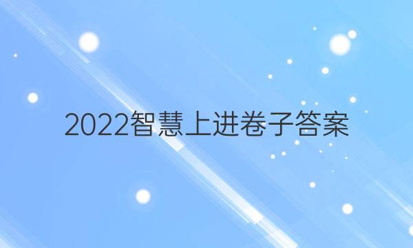 2022智慧上进卷子答案