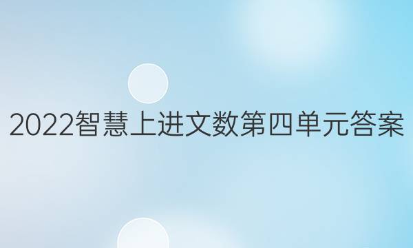 2022智慧上进文数第四单元答案
