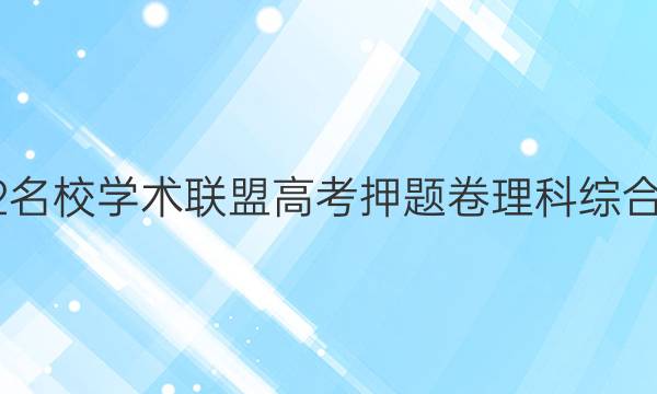 2022名校学术联盟高考押题卷理科综合答案