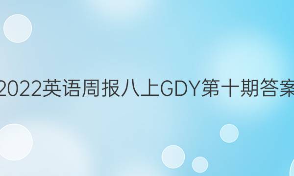 2022英语周报八上GDY第十期答案