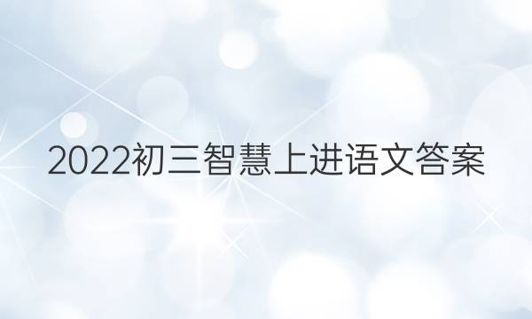 2022初三智慧上进语文答案