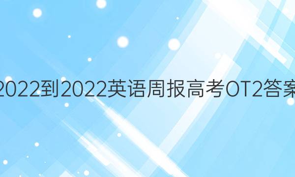 2022-2022英语周报高考OT2答案