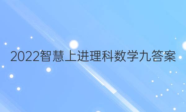 2022智慧上进理科数学九答案