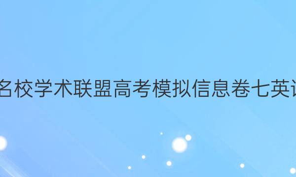 2022名校学术联盟高考模拟信息卷七英语答案