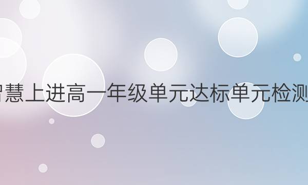 2022智慧上进高一年级单元达标单元检测卷答案