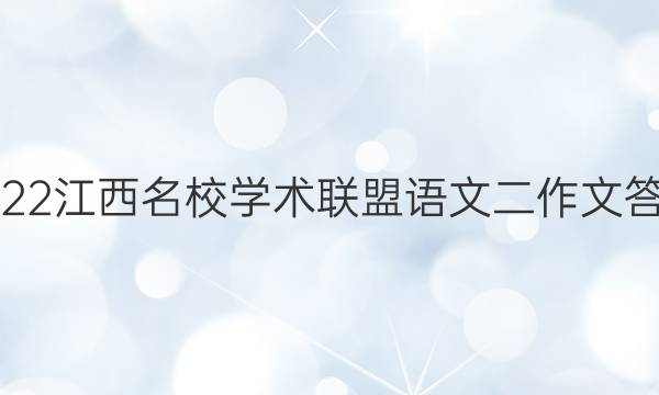 2022江西名校学术联盟语文二作文答案