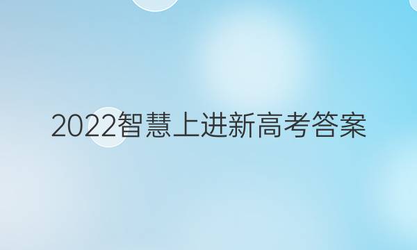 2022智慧上进新高考答案