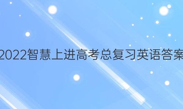 2022智慧上进高考总复习英语答案