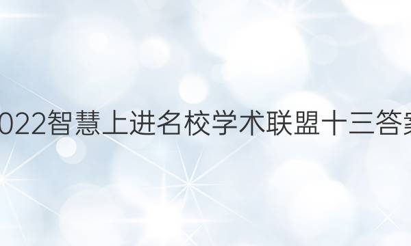 2022智慧上进名校学术联盟十三答案