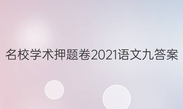 名校学术押题卷2021语文九答案