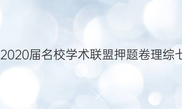 20222020届名校学术联盟押题卷理综七答案