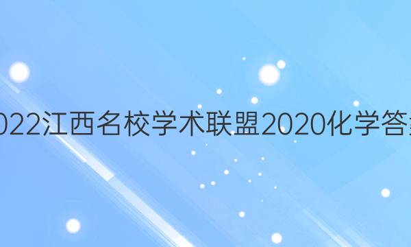 2022江西名校学术联盟2020化学答案