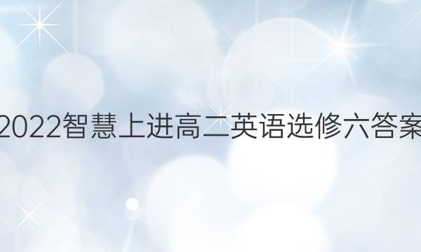 2022智慧上进高二英语选修六答案