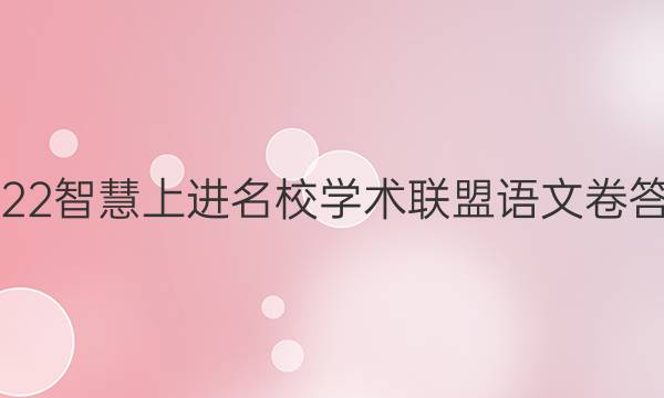 2022智慧上进名校学术联盟语文卷答案