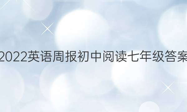 2022英语周报初中阅读七年级答案