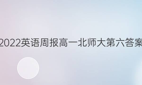 2022英语周报高一北师大第六答案